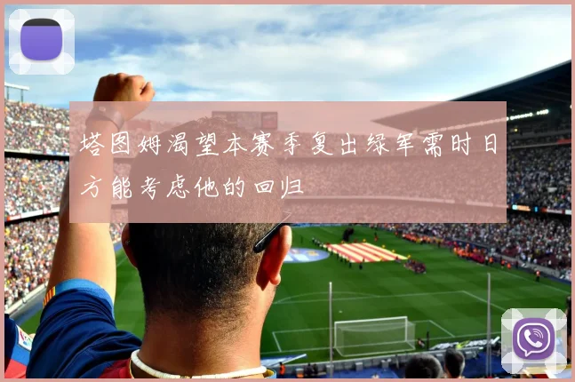 塔图姆渴望本赛季复出绿军需时日方能考虑他的回归