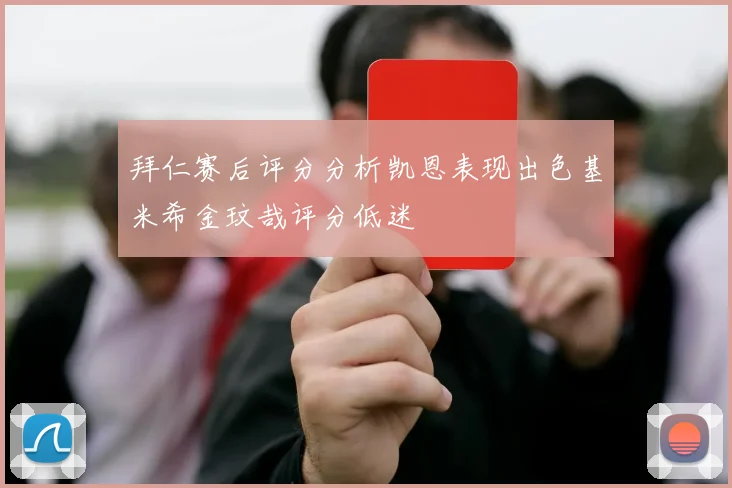 拜仁赛后评分分析凯恩表现出色基米希金玟哉评分低迷